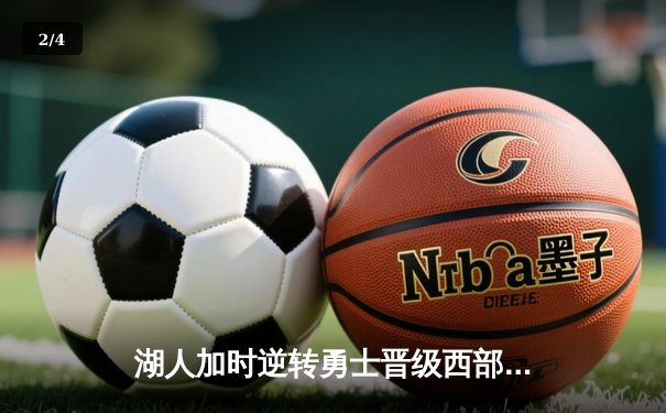 湖人加时逆转勇士晋级西部决赛，詹姆斯揽三双戴维斯关键时刻封神 - 2