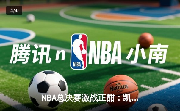 NBA总决赛激战正酣：凯尔特人逆转掘金夺赛点，塔图姆40分创纪录 - 4