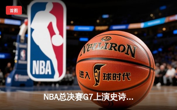 NBA总决赛G7上演史诗对决 丹佛掘金加时险胜迈阿密热火卫冕成功