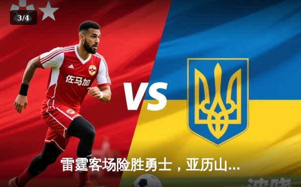 雷霆客场险胜勇士，亚历山大关键三分锁定胜局 - 3