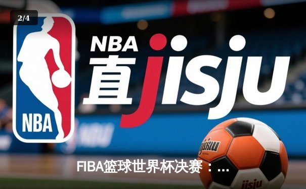 FIBA篮球世界杯决赛：美国队惊险逆转法国，登顶世界之巅 - 2