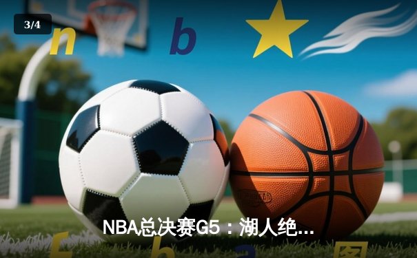 NBA总决赛G5：湖人绝境反击，詹姆斯40分三双率队加时险胜热火 - 3