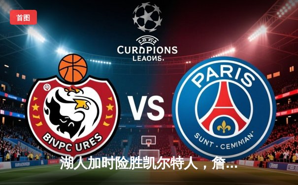 湖人加时险胜凯尔特人，詹姆斯关键三分锁定胜局