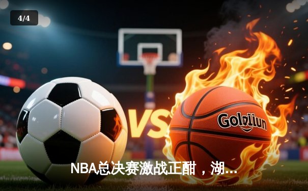 NBA总决赛激战正酣，湖人队逆袭夺赛点，詹姆斯关键三分锁定胜局 - 4
