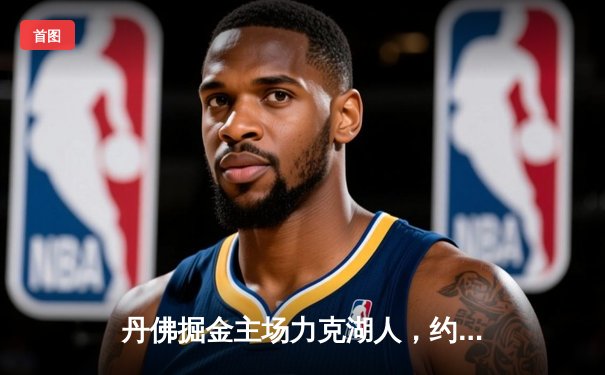 丹佛掘金主场力克湖人，约基奇三双统治内线