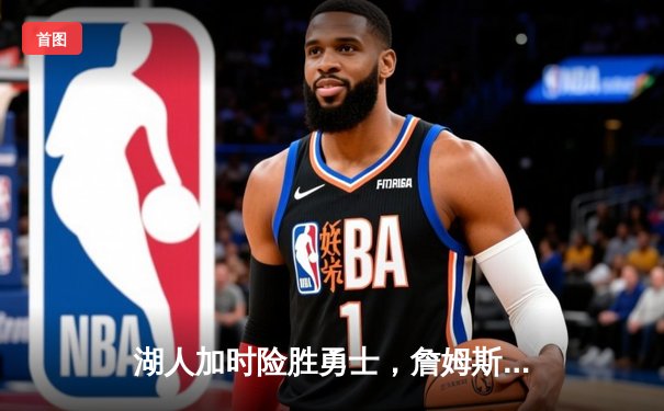 湖人加时险胜勇士，詹姆斯40分创赛季新高，库里空砍38分难救主