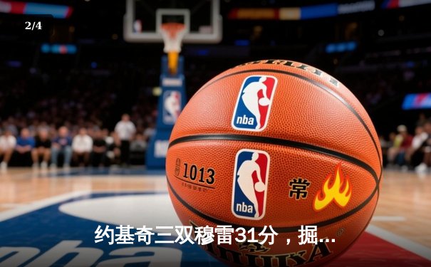 约基奇三双穆雷31分，掘金逆转森林狼总比分1-2 - 2