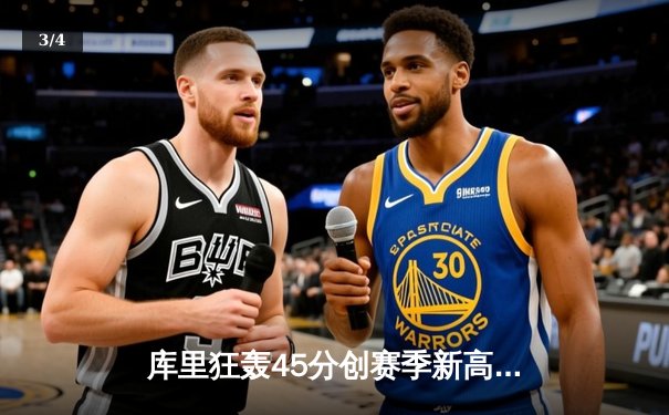 库里狂轰45分创赛季新高，勇士加时险胜凯尔特人迎六连胜 - 3