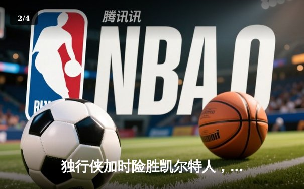 独行侠加时险胜凯尔特人，东契奇三双率队捍卫主场 - 2