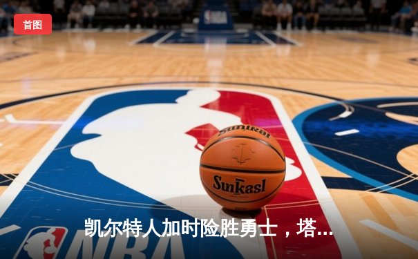 凯尔特人加时险胜勇士，塔图姆44分创赛季新高