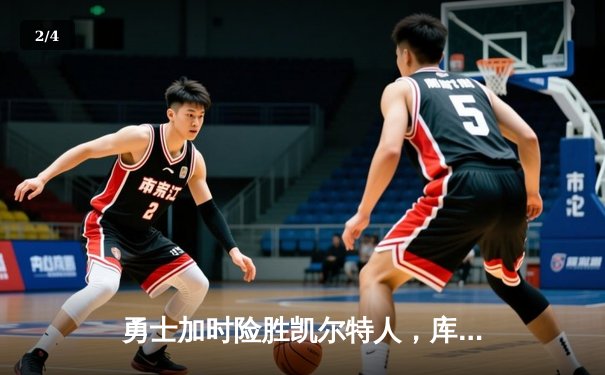 勇士加时险胜凯尔特人，库里狂砍43分上演三分雨 - 2