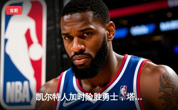 凯尔特人加时险胜勇士，塔图姆44分创赛季新高
