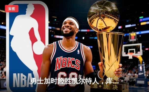 勇士加时险胜凯尔特人，库里狂砍43分率队完成20分逆转