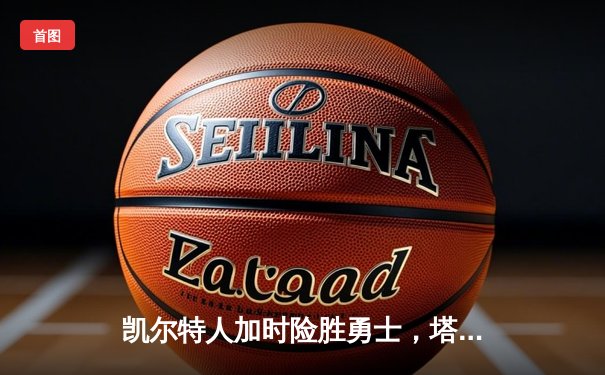 凯尔特人加时险胜勇士，塔图姆44分创赛季新高